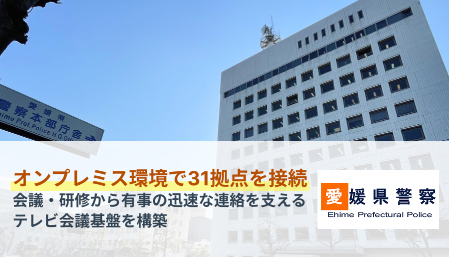 【LoopGate導入事例】愛媛県警察本部がオンプレミス環境で31拠点を接続。会議・研修から有事の迅速な連絡までを支えるテレビ会議基盤を構築