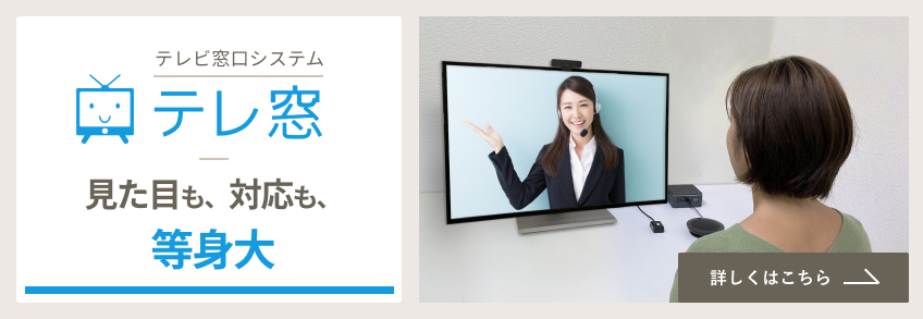 テレビ窓口システム「テレ窓」見た目も、対応も、等身大