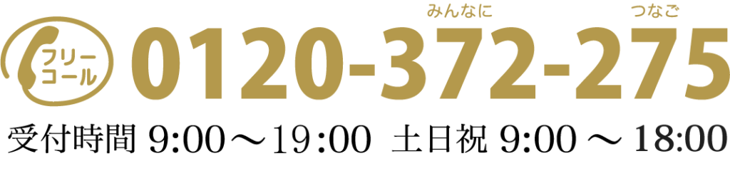 フリーコール 0120-372-275 （みんなにつなご）受付時間9:00から 19:00 土日祝 9:00 から 18:00