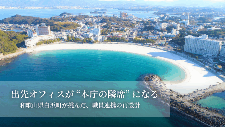 出先オフィスが“本庁の隣席”になる－和歌山県白浜町が挑んだ、職員連携の再設計