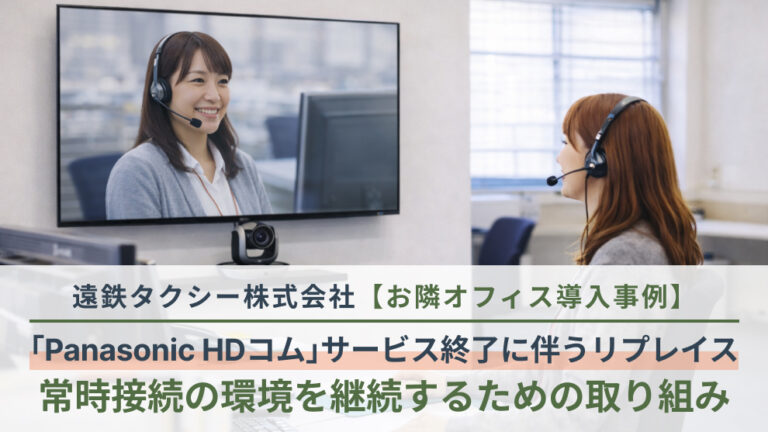 【お隣オフィス導入事例】テレビ会議システム「Panasonic HDコム」のサービス終了に伴うリプレイス―遠鉄タクシーの「常時接続」環境継続の取り組み